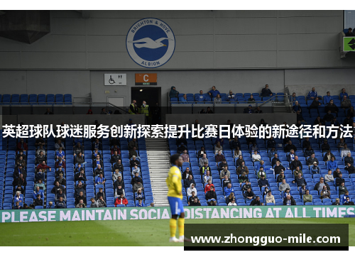英超球队球迷服务创新探索提升比赛日体验的新途径和方法 英超球队球迷服务创新探索提升比赛日体验的新途径和方法