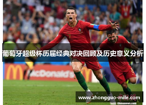 葡萄牙超级杯历届经典对决回顾及历史意义分析 葡萄牙超级杯历届经典对决回顾及历史意义分析