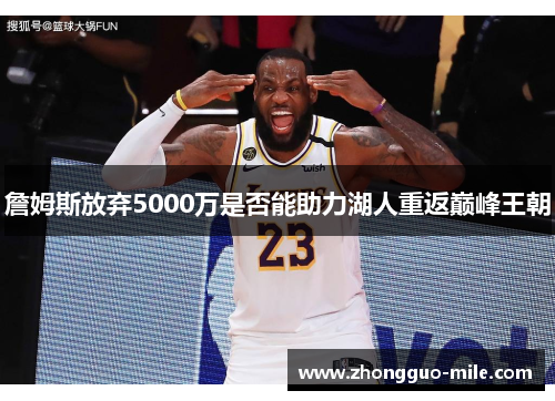 詹姆斯放弃5000万是否能助力湖人重返巅峰王朝 詹姆斯放弃5000万是否能助力湖人重返巅峰王朝