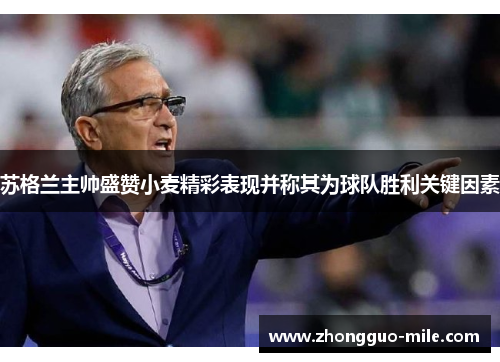 苏格兰主帅盛赞小麦精彩表现并称其为球队胜利关键因素 苏格兰主帅盛赞小麦精彩表现并称其为球队胜利关键因素