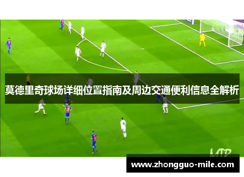 莫德里奇球场详细位置指南及周边交通便利信息全解析