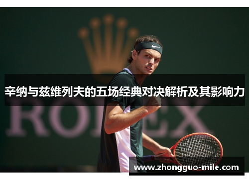 辛纳与兹维列夫的五场经典对决解析及其影响力 辛纳与兹维列夫的五场经典对决解析及其影响力