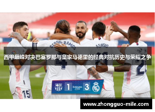 西甲巅峰对决巴塞罗那与皇家马德里的经典对抗历史与荣耀之争