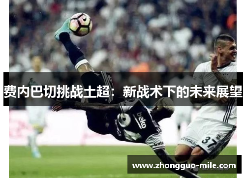 费内巴切挑战土超：新战术下的未来展望
