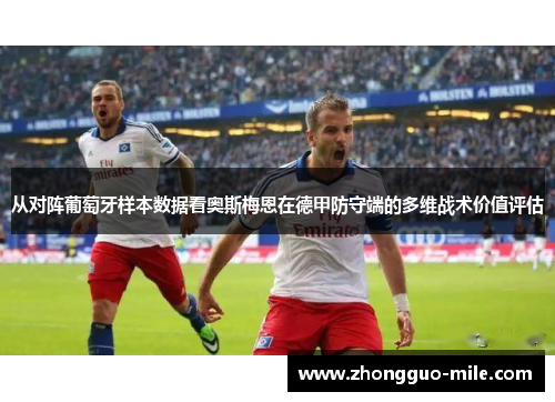 从对阵葡萄牙样本数据看奥斯梅恩在德甲防守端的多维战术价值评估