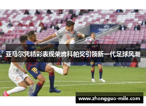 亚马尔凭精彩表现荣膺科帕奖引领新一代足球风潮