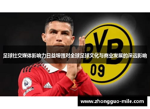足球社交媒体影响力日益增强对全球足球文化与商业发展的深远影响